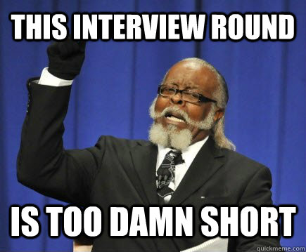 This interview round is too damn short  Too Damn High