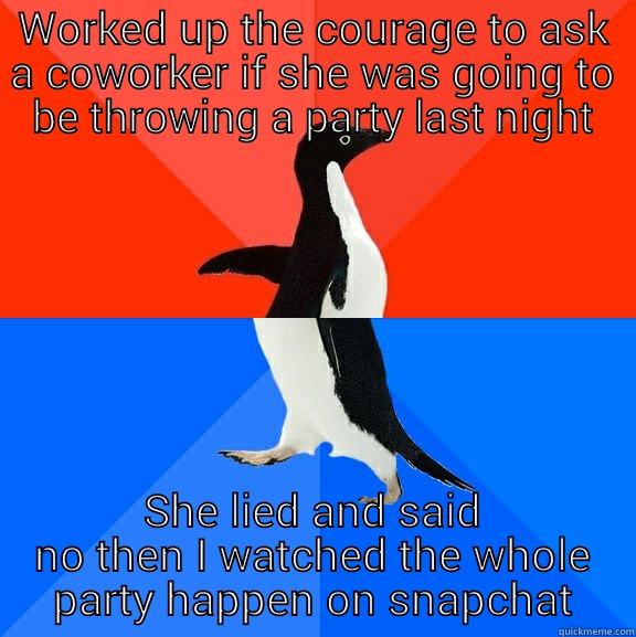 WORKED UP THE COURAGE TO ASK A COWORKER IF SHE WAS GOING TO BE THROWING A PARTY LAST NIGHT SHE LIED AND SAID NO THEN I WATCHED THE WHOLE PARTY HAPPEN ON SNAPCHAT Socially Awesome Awkward Penguin