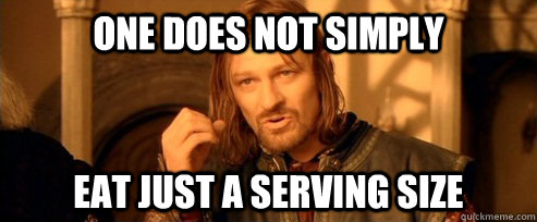 One does not simply Eat just a serving size - One does not simply Eat just a serving size  One Does Not Simply