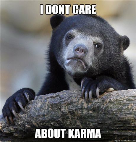 i dont care about karma  Confession Bear