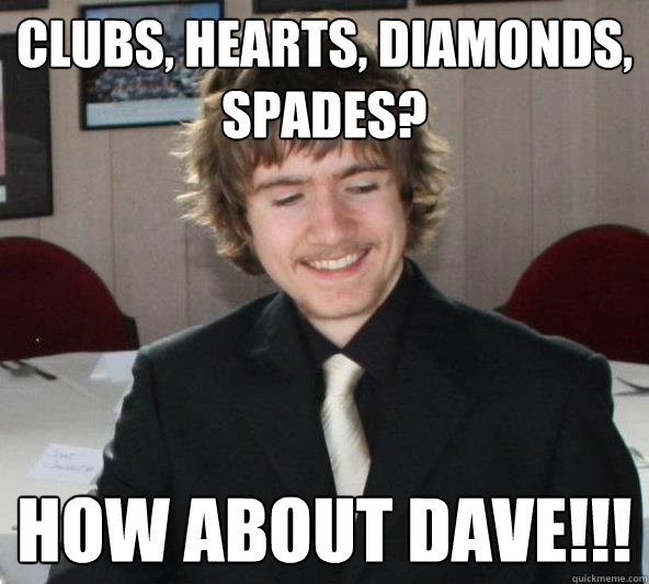 clubs, hearts, diamonds, spades? how about dave!!! - clubs, hearts, diamonds, spades? how about dave!!!  Suited Dave