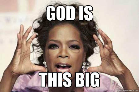 God is this big - God is this big  This Big Oprah