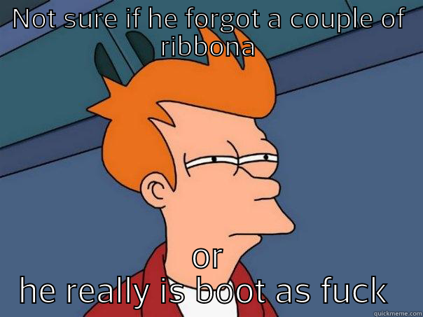 NOT SURE IF HE FORGOT A COUPLE OF RIBBONA OR HE REALLY IS BOOT AS FUCK  Futurama Fry