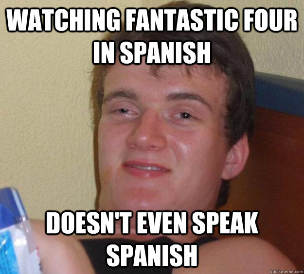 Watching Fantastic four in spanish doesn't even speak spanish  10 Guy