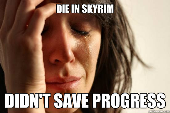 Die in skyrim didn't save progress  First World Problems