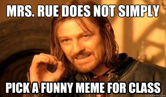 Mrs. Rue Does Not Simply pick a funny meme for class  Boromir