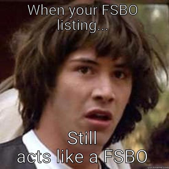 WHEN YOUR FSBO LISTING... STILL ACTS LIKE A FSBO conspiracy keanu