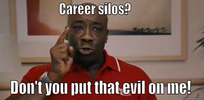                      CAREER SILOS?                           DON'T YOU PUT THAT EVIL ON ME! Misc