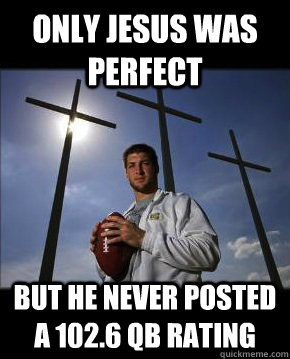 Only Jesus was perfect But he never posted a 102.6 QB rating - Only Jesus was perfect But he never posted a 102.6 QB rating  Tebow the Messiah