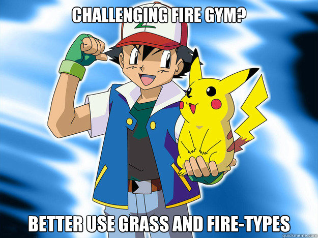 Challenging fire gym? Better use grass and fire-types  Scumbag Ash Ketchum