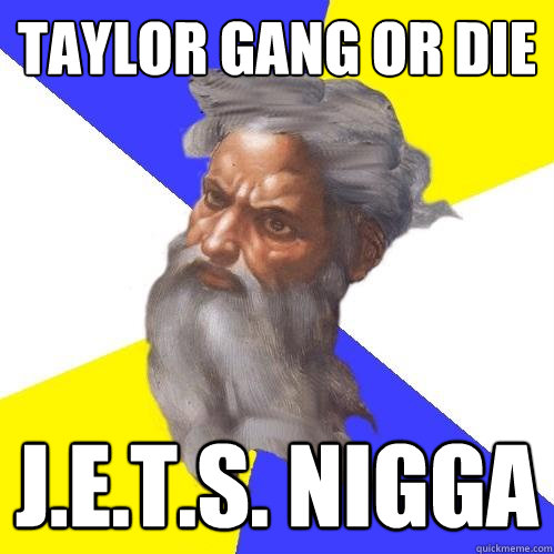 Taylor GANG OR DIE J.E.T.S. NIGGA  Advice God