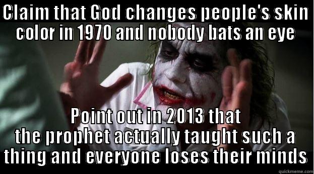 CLAIM THAT GOD CHANGES PEOPLE'S SKIN COLOR IN 1970 AND NOBODY BATS AN EYE POINT OUT IN 2013 THAT THE PROPHET ACTUALLY TAUGHT SUCH A THING AND EVERYONE LOSES THEIR MINDS Joker Mind Loss