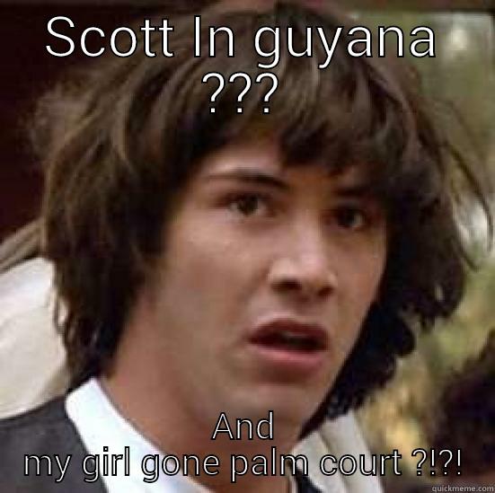 SCOTT IN GUYANA ??? AND MY GIRL GONE PALM COURT ?!?! conspiracy keanu