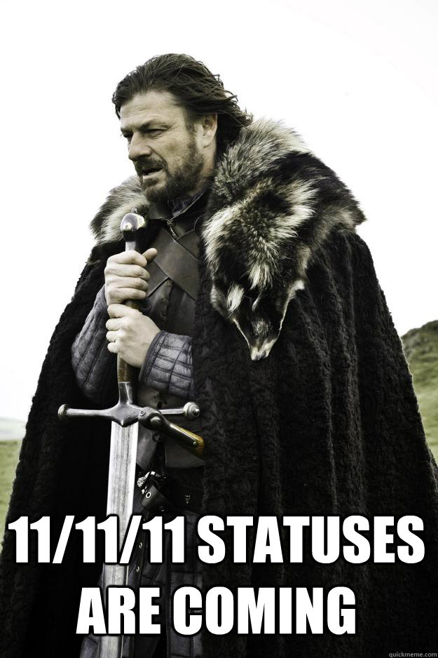  11/11/11 Statuses are coming  Winter is coming