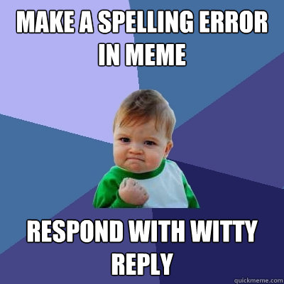 Make a spelling error in meme respond with witty reply  Success Kid