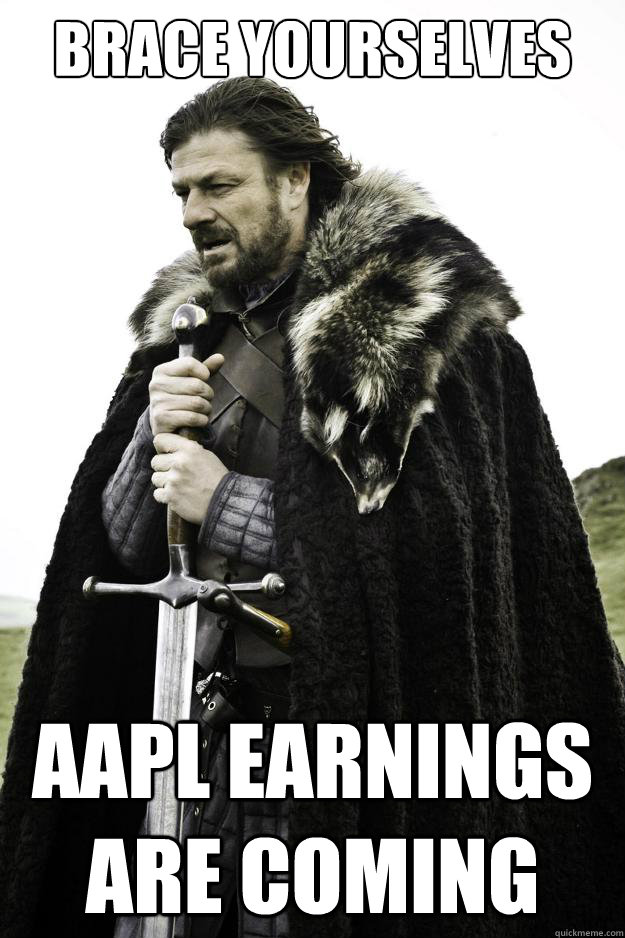 Brace yourselves AAPL Earnings are coming  They are coming