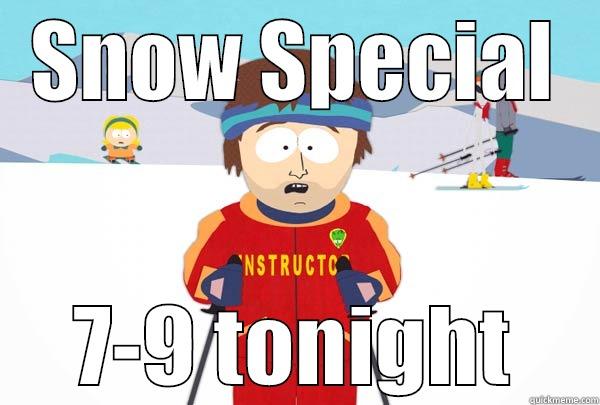 SNOW SPECIAL 7-9 TONIGHT Super Cool Ski Instructor