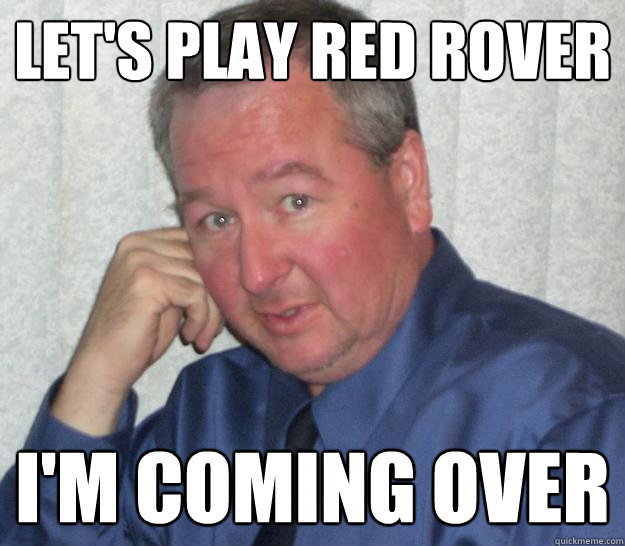 Let's play red rover i'm coming over - Let's play red rover i'm coming over  Pedo Republican