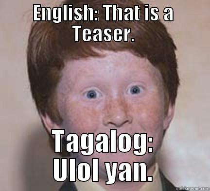 ENGLISH: THAT IS A TEASER. TAGALOG: ULOL YAN. Over Confident Ginger