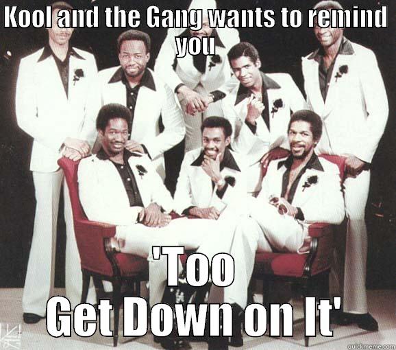 Get Down on it - KOOL AND THE GANG WANTS TO REMIND YOU 'TOO GET DOWN ON IT' Misc