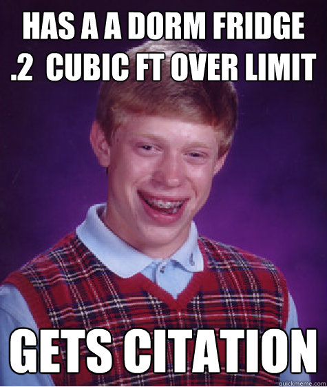 has a a dorm fridge .2  cubic ft over limit gets citation  Bad Luck Brian