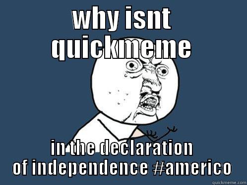 WHY ISNT QUICKMEME IN THE DECLARATION OF INDEPENDENCE #AMERICO Y U No