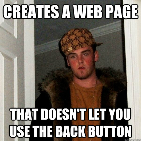 Creates a web page That doesn't let you use the back button - Creates a web page That doesn't let you use the back button  Scumbag Steve