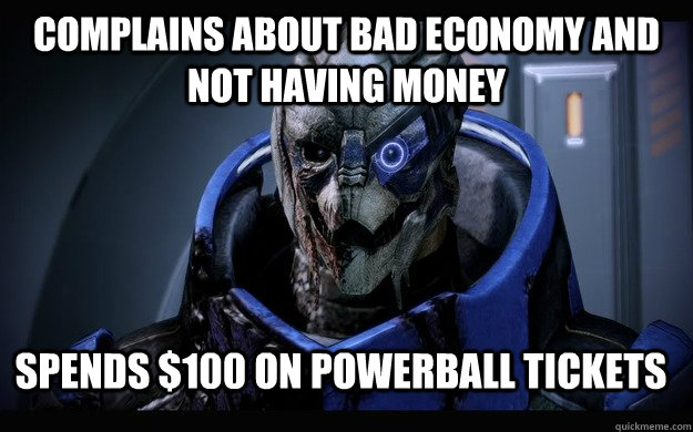 Complains about bad economy and not having money Spends $100 on powerball tickets  