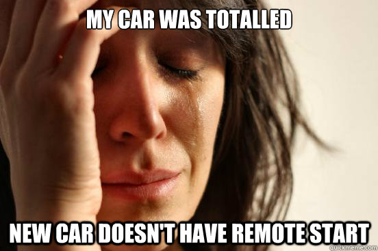 My car was totalled New car doesn't have remote start  First World Problems