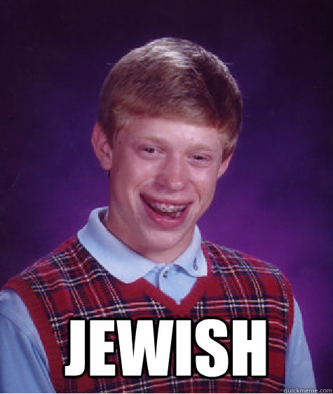  jewish -  jewish  Bad Luck Brian