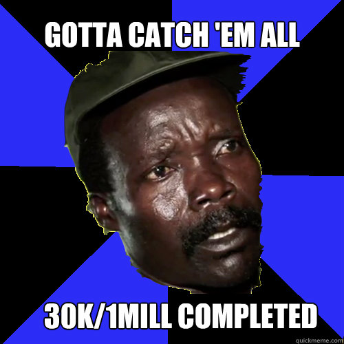 Gotta catch 'em all 30k/1mill completed  Kony