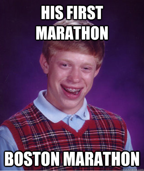 His first marathon Boston marathon - His first marathon Boston marathon  Bad Luck Brian