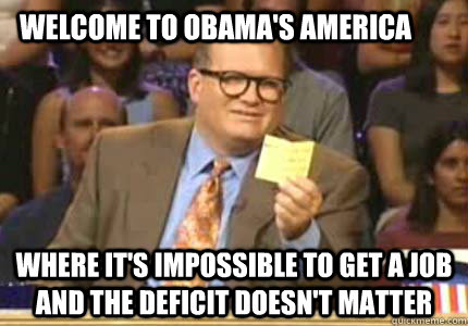 Welcome to Obama's America where it's impossible to get a job and the deficit doesn't matter  Whose Line Is It Anyway Meme