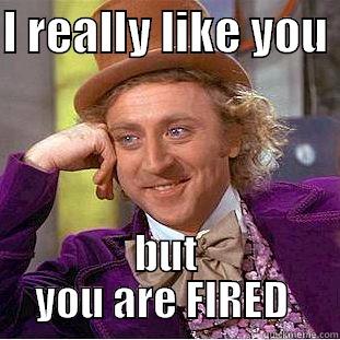 I REALLY LIKE YOU  BUT YOU ARE FIRED  Creepy Wonka