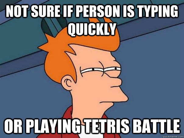 Not sure if person is typing quickly Or playing Tetris battle  Futurama Fry