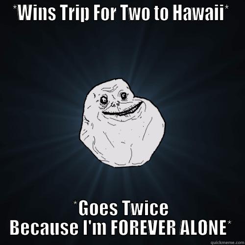 Trip For Two - *WINS TRIP FOR TWO TO HAWAII* *GOES TWICE BECAUSE I'M FOREVER ALONE* Forever Alone