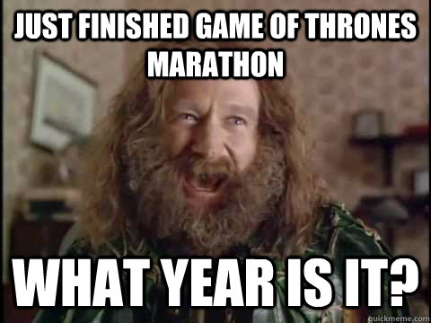 JUST FINISHED GAME OF THRONES MARATHON WHAT YEAR IS IT?  Jumanji