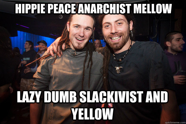 Hippie peace Anarchist Mellow Lazy dumb slackivist and yellow  Cool Psytrance Bros