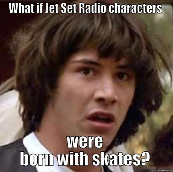 WHAT IF JET SET RADIO CHARACTERS WERE BORN WITH SKATES? conspiracy keanu