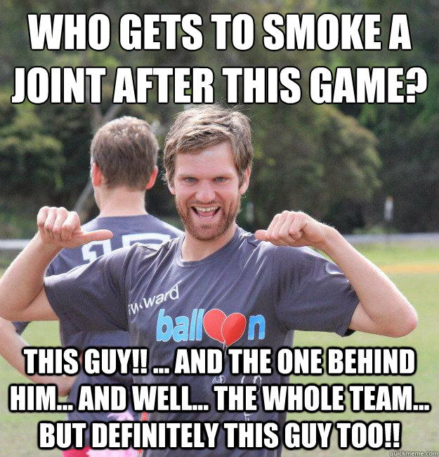 Who gets to smoke a joint after this game? THIS GUY!! ... and the one behind him... and well... the whole team... but definitely THIS GUY too!!  Intermediate Male Ultimate Player