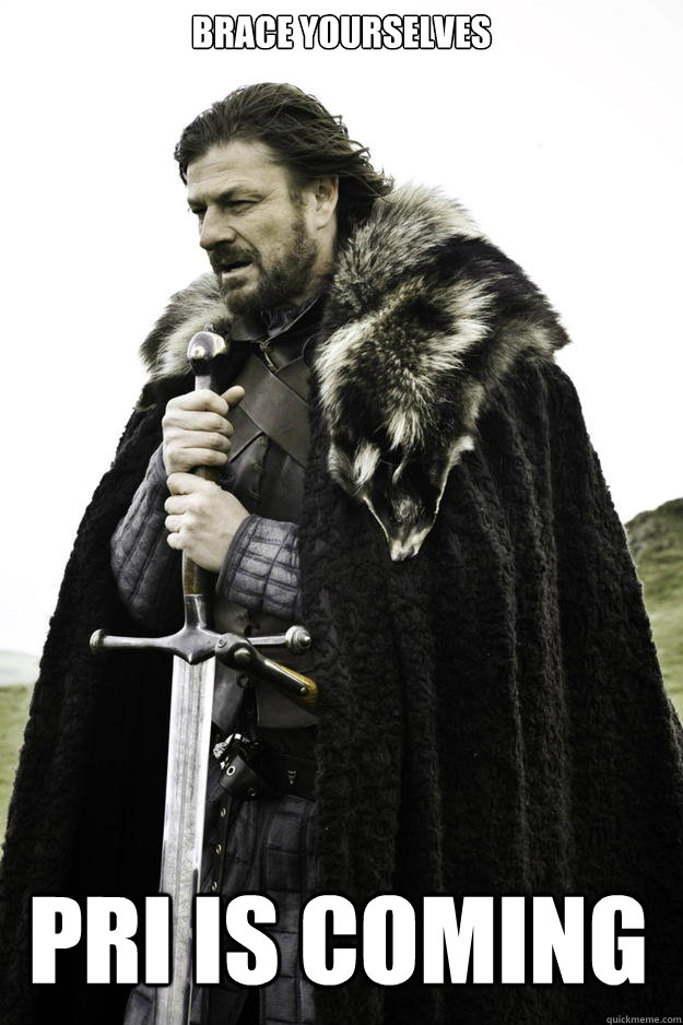 BRACE YOURSELVES PRI IS COMING  Winter is coming