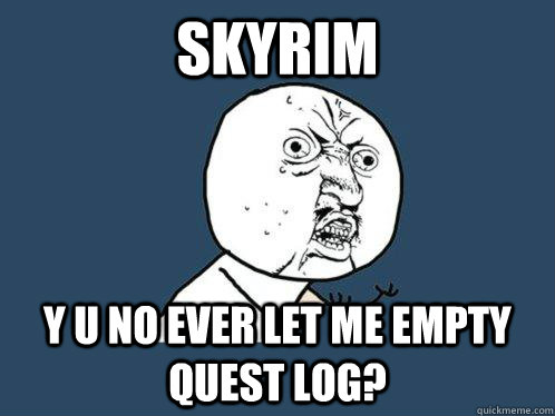 SKYRIM y u no ever let me empty quest log?  Y U No