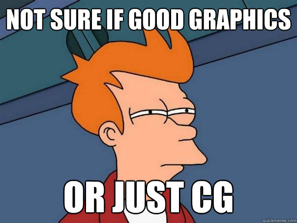 not sure if good graphics Or just cg  Futurama Fry