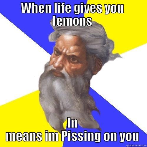 WHEN LIFE GIVES YOU LEMONS IN MEANS IM PISSING ON YOU Advice God