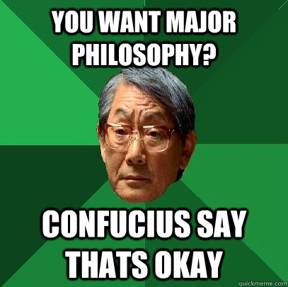 You want major philosophy? Confucius say thats okay   High Expectations Asian Father