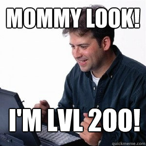 Mommy look! I'm lvl 2OO!  Lonely Computer Guy