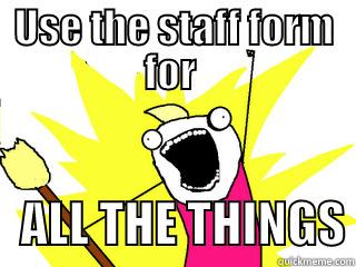 USE THE STAFF FORM FOR     ALL THE THINGS All The Things