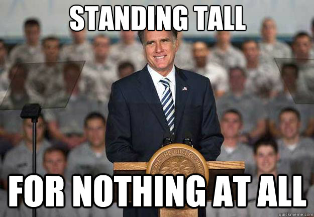 Standing Tall for nothing at all  Mitt Romney