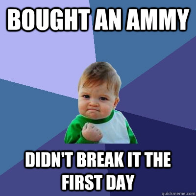 Bought an ammy Didn't break it the first day  Success Kid