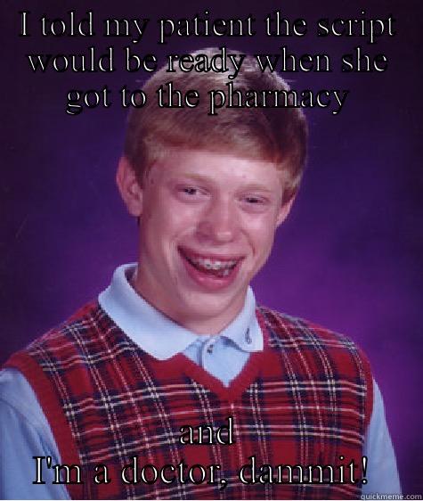 I TOLD MY PATIENT THE SCRIPT WOULD BE READY WHEN SHE GOT TO THE PHARMACY AND I'M A DOCTOR, DAMMIT!  Bad Luck Brian